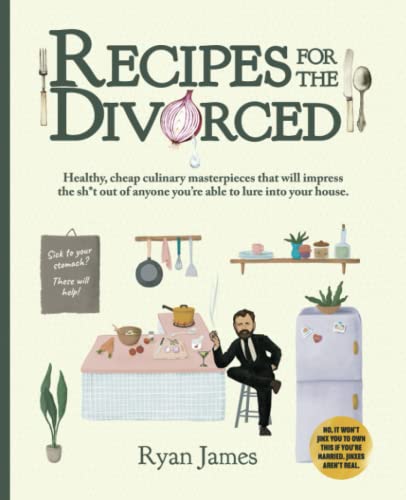 Recipes for the Divorced: Healthy, cheap culinary masterpieces that will impress the sh*t out of anyone you’re able to lure into your house. von Independently published