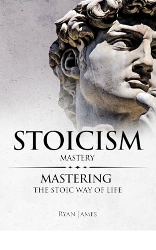 Stoicism: Mastery - Mastering The Stoic Way of Life (Stoicism Series, Band 2)