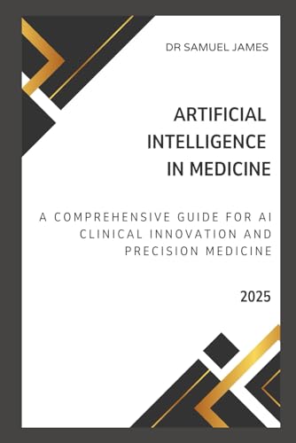 Artificial Intelligence in Medicine: A Comprehensive Guide for AI Clinical Innovation and Precision Medicine von Independently published