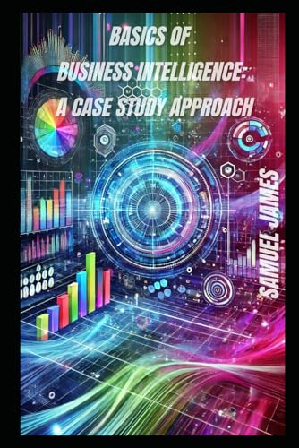 Basics of Business Intelligence: A Case Study Approach von Independently published