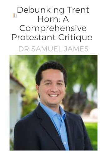 Debunking Trent Horn: A Comprehensive Protestant Critique von Independently published