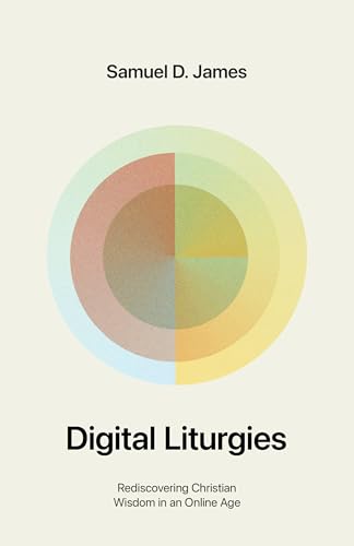 Digital Liturgies: Rediscovering Christian Wisdom in an Online Age With Study Questions Digital Liturgies: Rediscovering Christian Wisdom in an Online Age With Study Questions von Crossway Books
