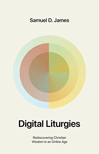 Digital Liturgies: Rediscovering Christian Wisdom in an Online Age von Crossway Books