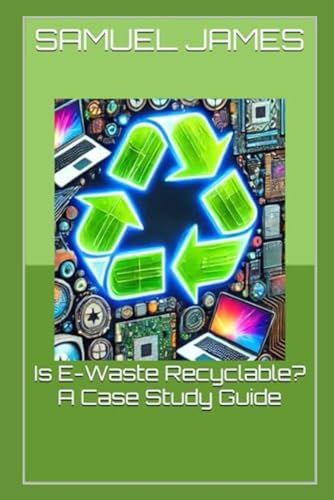 Is E-Waste Recyclable? A Case Study Guide von Independently published