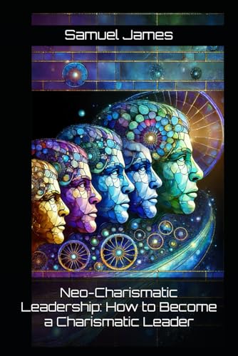 Neo-Charismatic Leadership: How to Become a Charismatic Leader von Independently published
