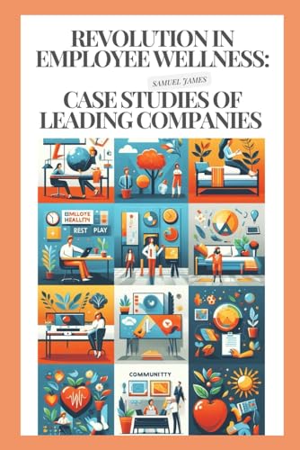 Revolution in Employee Wellness: Case Studies of Leading Companies (Business Life) von Independently published
