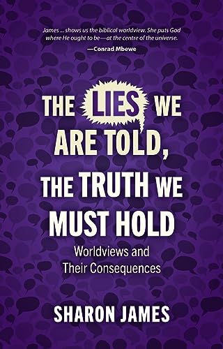 The Lies We Are Told, the Truth We Must Hold: Worldviews and Their Consequences von Christian Focus Publications