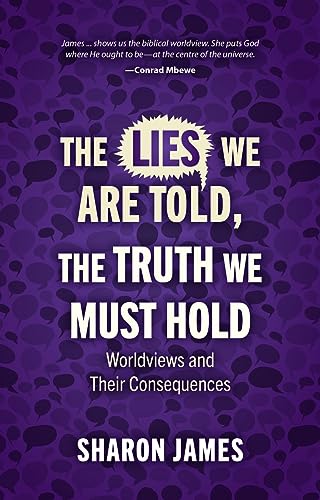 The Lies We Are Told, the Truth We Must Hold: Worldviews and Their Consequences