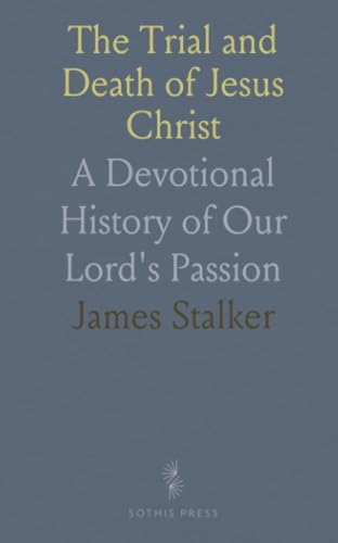 The Trial and Death of Jesus Christ: A Devotional History of Our Lord's Passion von Sothis Press
