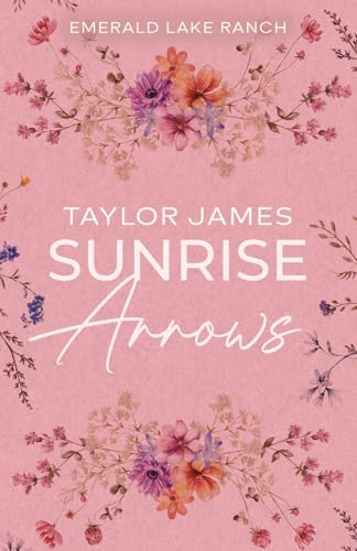 Sunrise Arrows: A Small Town, Second Chance Romance (Discreet Edition) (Emerald Lake Ranch (Discreet), Band 1) von Taylor James