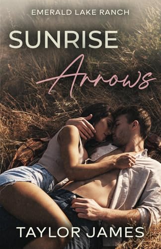 Sunrise Arrows: A Small Town, Second Chance Romance (Emerald Lake Ranch, Band 1) von Taylor James