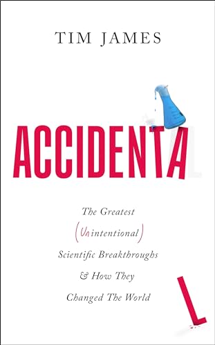 Accidental: The Greatest (Unintentional) Science Breakthroughs and How They Changed The World