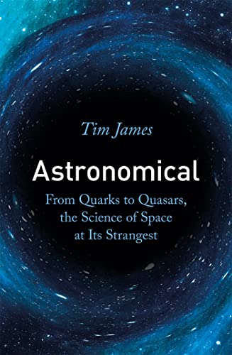 Astronomical: From Quarks to Quasars, the Science of Space at its Strangest von Little, Brown Book Group