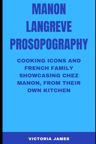 Manon Langreve Prosopography: Cookbook Icons and French Family Showcasing Chez Manon, from Their Own Kitchen