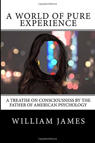 A World of Pure Experience: A Treatise on Consciousness By The Father of American Psychology von CreateSpace Independent Publishing Platform