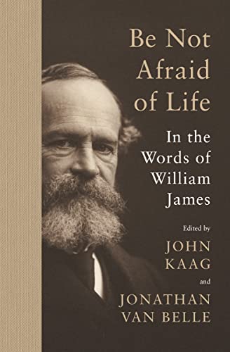 Be Not Afraid of Life: In the Words of William James von Princeton University Press
