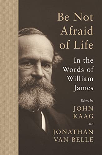 Be Not Afraid of Life: In the Words of William James Be Not Afraid of Life: In the Words of William James von Princeton University Press