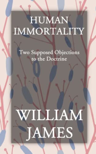 Human Immortality: Two Supposed Objections to the Doctrine Human Immortality: Two Supposed Objections to the Doctrine