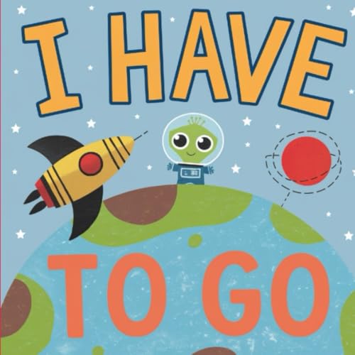 I have to go: An Adventure of Timely Escapes: New Illustrated Version Of 2024 I have to go: An Adventure of Timely Escapes: New Illustrated Version Of 2024