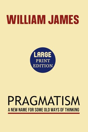PRAGMATISM: A New Name for Some Old Ways of Thinking (Large print Edition): A philosophical approach to truth, experience, and practical thinking in everyday life and intellectual inquiry von Independently published