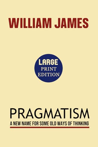 PRAGMATISM: A New Name for Some Old Ways of Thinking (Large print Edition): A philosophical approach to truth, experience, and practical thinking in everyday life and intellectual inquiry von Independently published