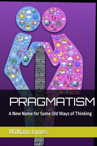 PRAGMATISM: A New Name for Some Old Ways of Thinking PRAGMATISM: A New Name for Some Old Ways of Thinking von Independently published