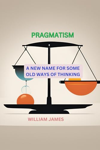 PRAGMATISM: A New Name for Some Old Ways of Thinking PRAGMATISM: A New Name for Some Old Ways of Thinking von Independently published