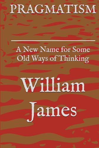 PRAGMATISM: A New Name for Some Old Ways of Thinking PRAGMATISM: A New Name for Some Old Ways of Thinking von Independently published