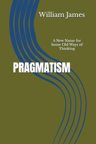 PRAGMATISM: A New Name for Some Old Ways of Thinking PRAGMATISM: A New Name for Some Old Ways of Thinking von Independently published