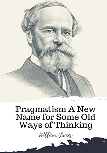 Pragmatism A New Name for Some Old Ways of Thinking