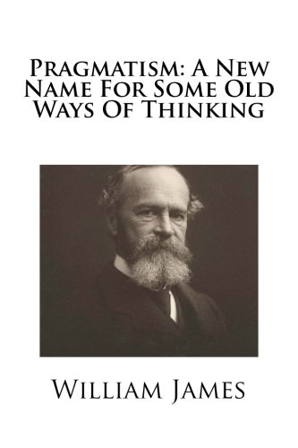 Pragmatism: A New Name For Some Old Ways Of Thinking von CreateSpace Independent Publishing Platform