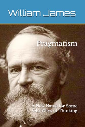 Pragmatism: A New Name for Some Old Ways of Thinking von Independently published