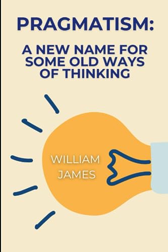 Pragmatism: A New Name for Some Old Ways of Thinking