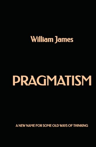 Pragmatism: A New Name for Some Old Ways of Thinking Pragmatism: A New Name for Some Old Ways of Thinking von Independently published