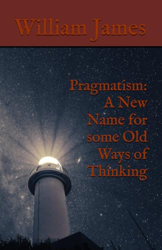 Pragmatism: A New Name for some Old Ways of Thinking: Exploration of Practical Thinking in Philosophy and Everyday Life Pragmatism: A New Name for some Old Ways of Thinking: Exploration of Practical Thinking in Philosophy and Everyday Life von Independently published