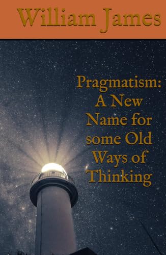 Pragmatism: A New Name for some Old Ways of Thinking: Exploration of Practical Thinking in Philosophy and Everyday Life Pragmatism: A New Name for some Old Ways of Thinking: Exploration of Practical Thinking in Philosophy and Everyday Life von Independently published