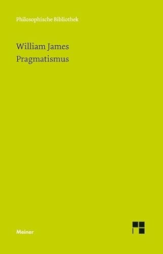 Pragmatismus: Ein neuer Name für einige alte Denkweisen (Philosophische Bibliothek)