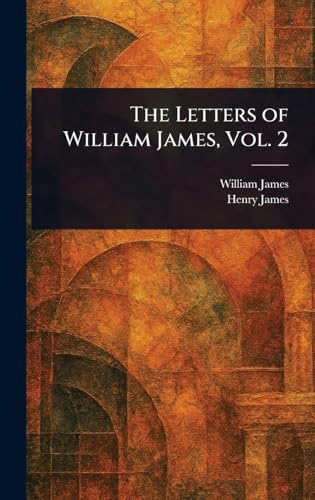 The Letters of William James, Vol. 2 The Letters of William James, Vol. 2 von Anson Street Press
