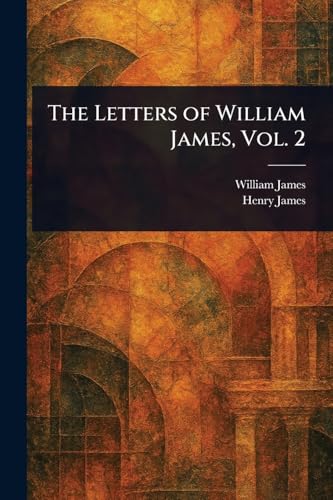 The Letters of William James, Vol. 2 The Letters of William James, Vol. 2 von Anson Street Press