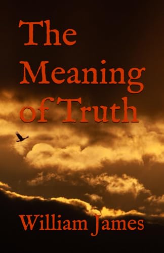The Meaning of Truth: 1909 Sequel to Pragmatism The Meaning of Truth: 1909 Sequel to Pragmatism von Independently published
