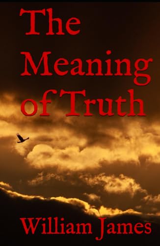 The Meaning of Truth: 1909 Sequel to Pragmatism The Meaning of Truth: 1909 Sequel to Pragmatism von Independently published