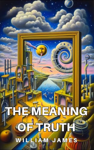 The Meaning of Truth: A Sequel to 'Pragmatism' The Meaning of Truth: A Sequel to 'Pragmatism' von Independently published