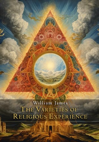 The Varieties of Religious Experience: A Study In Human Nature