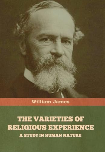 The Varieties of Religious Experience: A Study in Human Nature The Varieties of Religious Experience: A Study in Human Nature