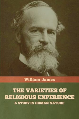 The Varieties of Religious Experience: A Study in Human Nature The Varieties of Religious Experience: A Study in Human Nature