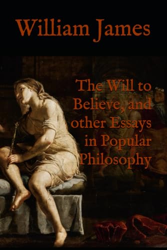 The Will to Believe, and other Essays in Popular Philosophy: Classic Philosophy and Psychology The Will to Believe, and other Essays in Popular Philosophy: Classic Philosophy and Psychology von Independently published