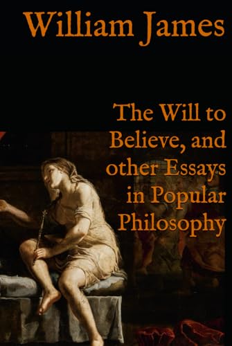 The Will to Believe, and other Essays in Popular Philosophy: Classic Philosophy and Psychology The Will to Believe, and other Essays in Popular Philosophy: Classic Philosophy and Psychology von Independently published