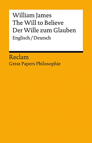 The Will to Believe / Der Wille zum Glauben. Englisch/Deutsch. [Great Papers Philosophie]: James, William – zweisprachige Ausgabe – 14247 – Neuübersetzung (Reclams Universal-Bibliothek)