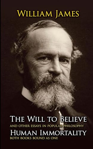 The Will to Believe and Other Essays in Popular Philosophy: Human Immortality The Will to Believe and Other Essays in Popular Philosophy: Human Immortality