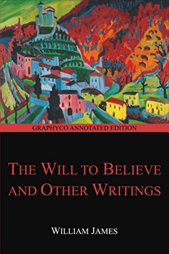 The Will to Believe and Other Writings (Graphyco Annotated Edition)